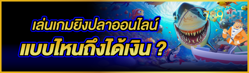 เล่นเกมยิงปลาออนไลน์ แบบไหนถึง